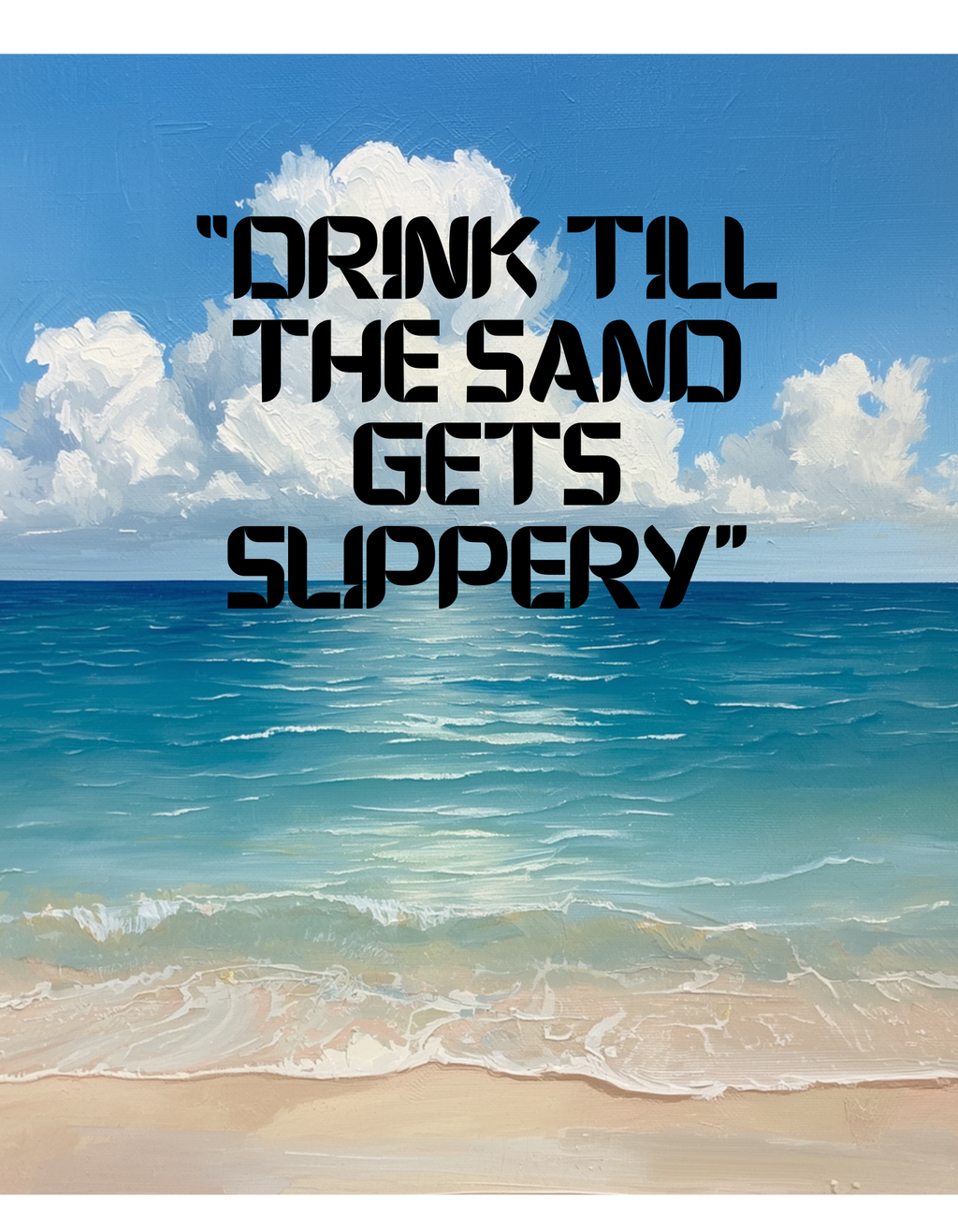 Drink till the Sand gets Slippery